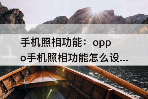 手机照相功能：oppo手机照相功能怎么设置