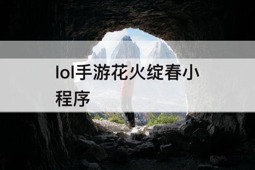 lol手游花火绽春小程序