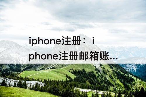 iphone注册：iphone注册邮箱账号