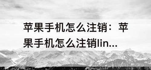 苹果手机怎么注销：苹果手机怎么注销line