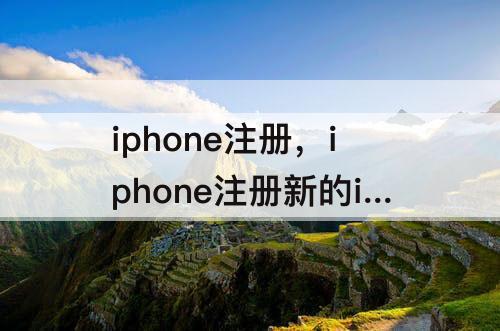 iphone注册，iphone注册新的id账号需要什么