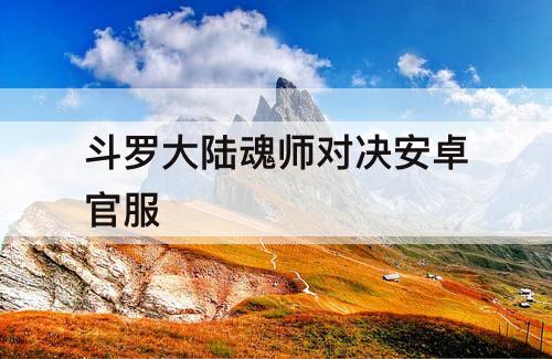 斗罗大陆魂师对决安卓官服