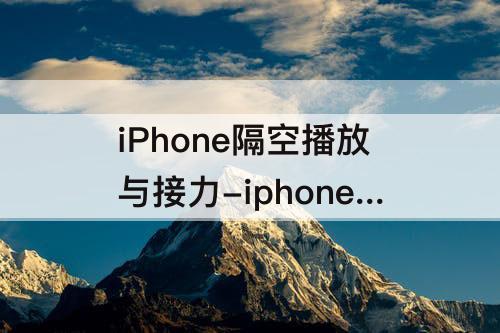 iPhone隔空播放与接力-iphone隔空播放与接力怎么用