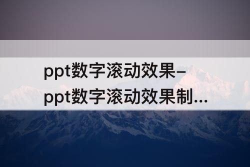 ppt数字滚动效果-ppt数字滚动效果制作