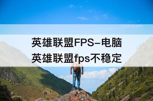 英雄联盟FPS-电脑英雄联盟fps不稳定
