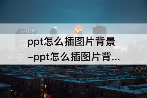 ppt怎么插图片背景-ppt怎么插图片背景透明度