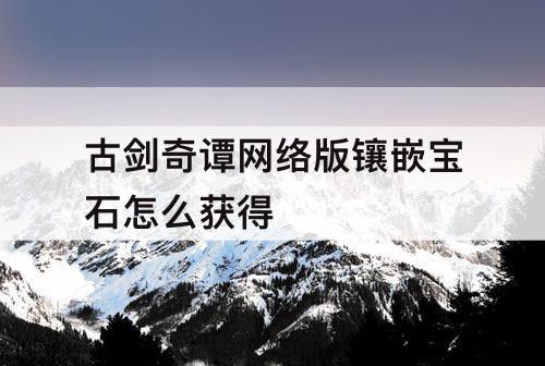 古剑奇谭网络版镶嵌宝石怎么获得
