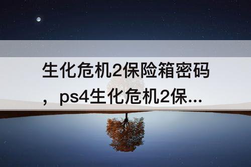 生化危机2保险箱密码，ps4生化危机2保险箱密码