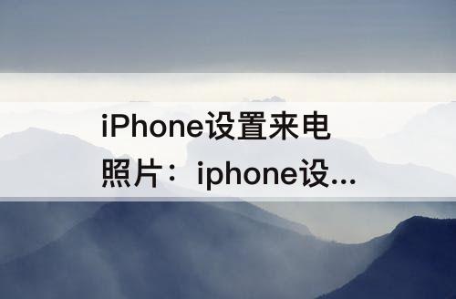 iPhone设置来电照片：iphone设置来电照片怎么不全屏显示