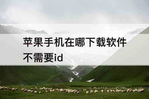 苹果手机在哪下载软件不需要id