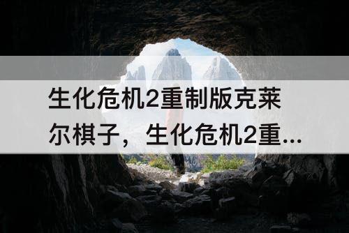生化危机2重制版克莱尔棋子，生化危机2重制版克莱尔棋子谜题