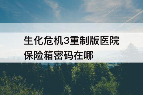 生化危机3重制版医院保险箱密码在哪