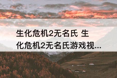 生化危机2无名氏 生化危机2无名氏游戏视频解说