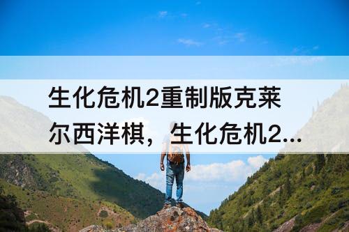 生化危机2重制版克莱尔西洋棋，生化危机2重制版克莱尔西洋棋返回