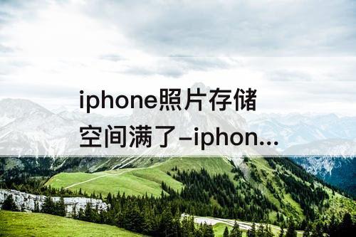iphone照片存储空间满了-iphone照片存储空间满了可以收隔空投送照片吗