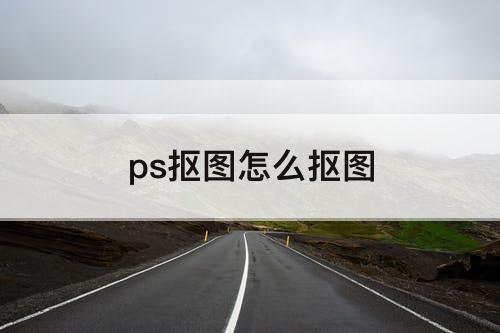 ps抠图怎么抠图