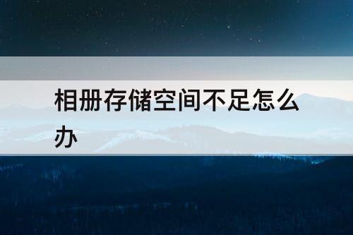 相册存储空间不足怎么办