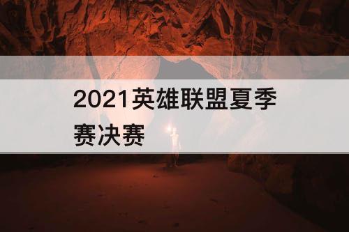 2021英雄联盟夏季赛决赛