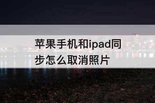 苹果手机和ipad同步怎么取消照片