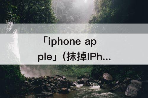 「iphone apple」(抹掉IPhone apple验证失败)