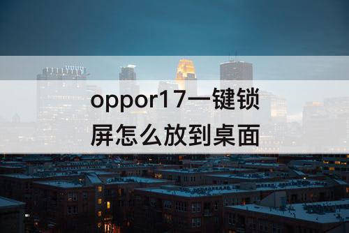oppor17一键锁屏怎么放到桌面