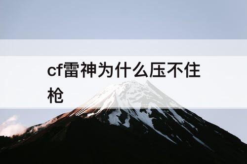 cf雷神为什么压不住枪