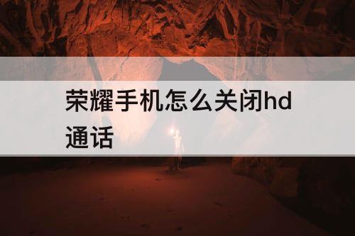荣耀手机怎么关闭hd通话