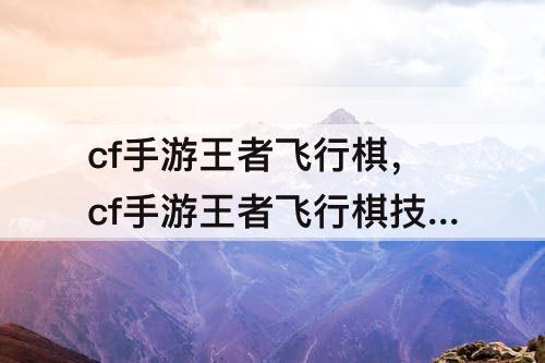 cf手游王者飞行棋，cf手游王者飞行棋技巧