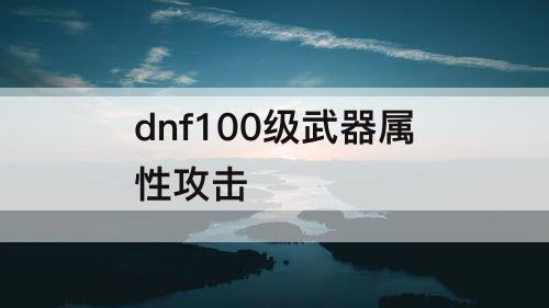 dnf100级武器属性攻击