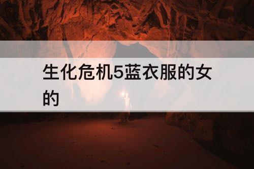生化危机5蓝衣服的女的