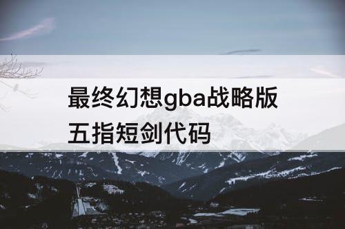 最终幻想gba战略版五指短剑代码