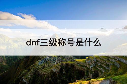 dnf三级称号是什么