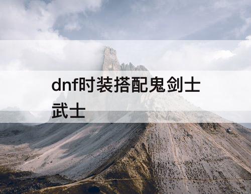 dnf时装搭配鬼剑士武士