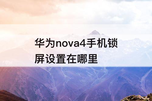 华为nova4手机锁屏设置在哪里