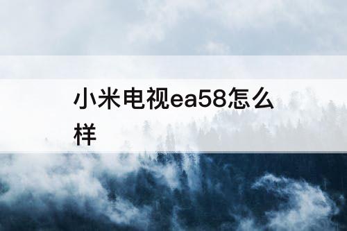 小米电视ea58怎么样