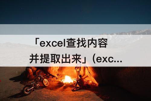 「excel查找内容并提取出来」(excel查找内容并提取出来 多个表格)