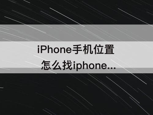 iPhone手机位置 怎么找iphone手机位置