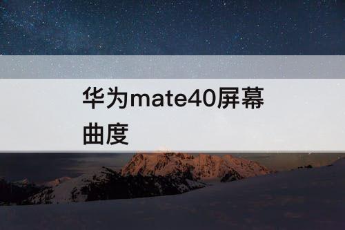 华为mate40屏幕曲度