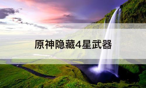 原神隐藏4星武器