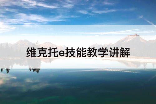 维克托e技能教学讲解