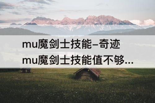 mu魔剑士技能-奇迹mu魔剑士技能值不够用
