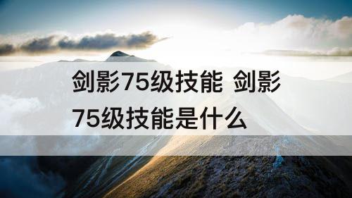 剑影75级技能 剑影75级技能是什么