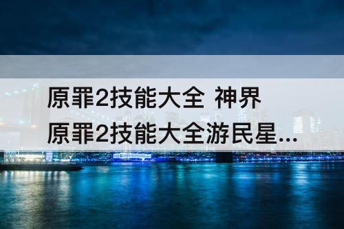 原罪2技能大全 神界原罪2技能大全游民星空
