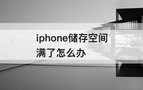 iphone储存空间满了怎么办