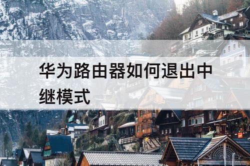 华为路由器如何退出中继模式