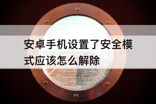 安卓手机设置了安全模式应该怎么解除