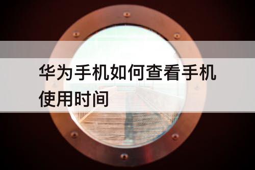 华为手机如何查看手机使用时间