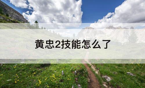 黄忠2技能怎么了