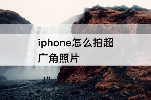 iphone怎么拍超广角照片