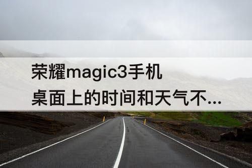 荣耀magic3手机桌面上的时间和天气不见了